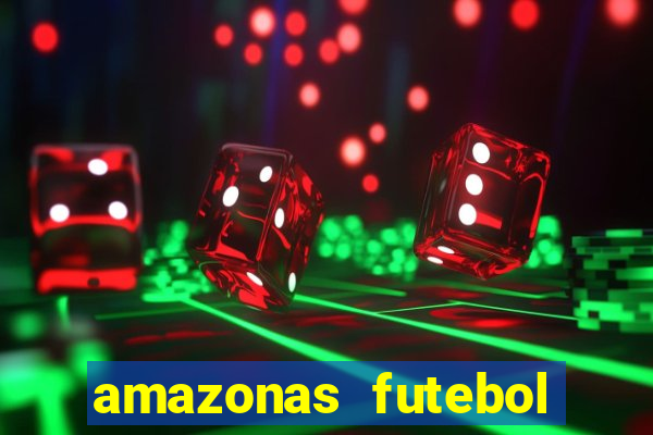 amazonas futebol clube onde assistir